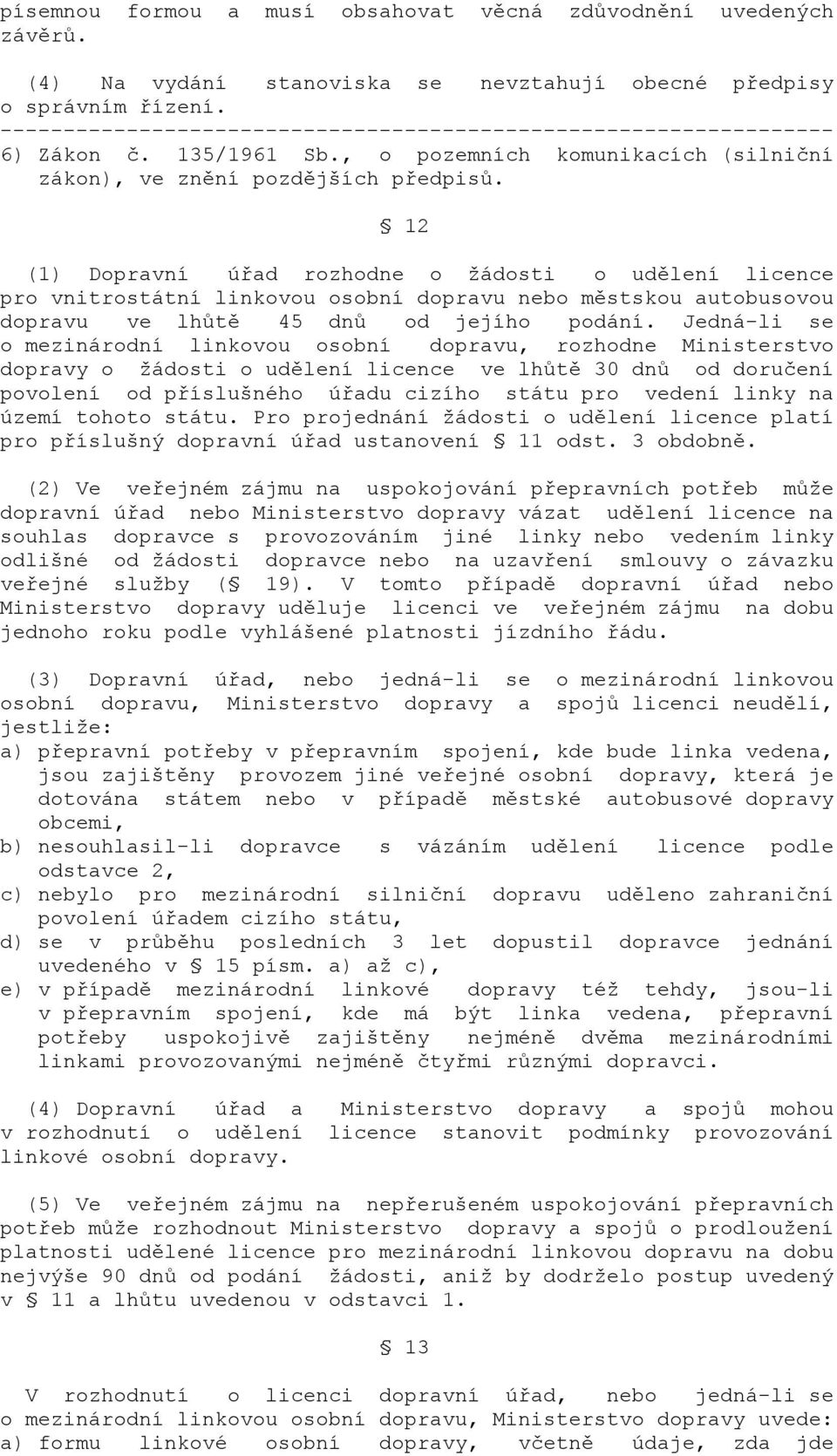 12 (1) Dopravní úřad rozhodne o žádosti o udělení licence pro vnitrostátní linkovou osobní dopravu nebo městskou autobusovou dopravu ve lhůtě 45 dnů od jejího podání.