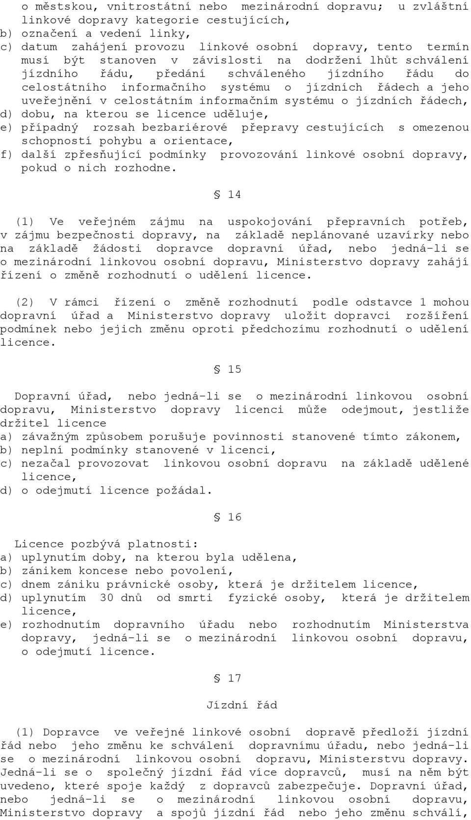 informačním systému o jízdních řádech, d) dobu, na kterou se licence uděluje, e) případný rozsah bezbariérové přepravy cestujících s omezenou schopností pohybu a orientace, f) další zpřesňující