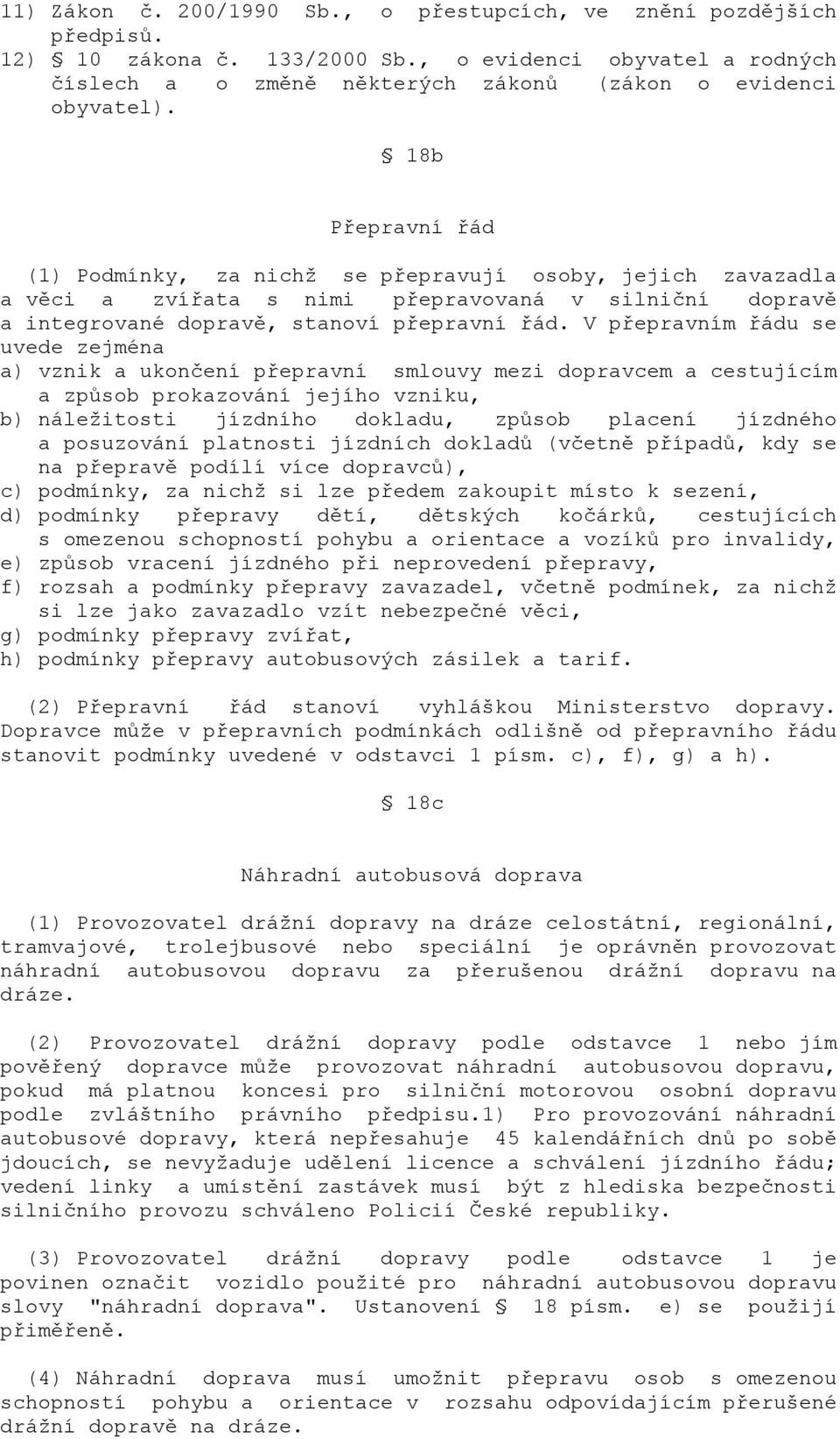 V přepravním řádu se uvede zejména a) vznik a ukončení přepravní smlouvy mezi dopravcem a cestujícím a způsob prokazování jejího vzniku, b) náležitosti jízdního dokladu, způsob placení jízdného a