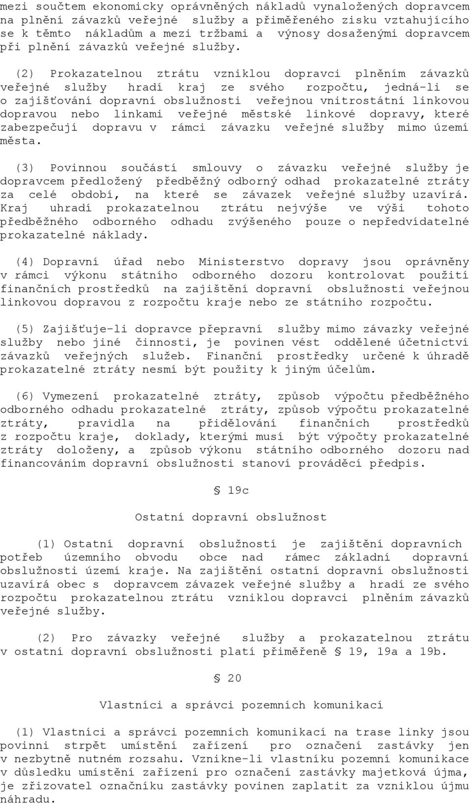 (2) Prokazatelnou ztrátu vzniklou dopravci plněním závazků veřejné služby hradí kraj ze svého rozpočtu, jedná-li se o zajišťování dopravní obslužnosti veřejnou vnitrostátní linkovou dopravou nebo