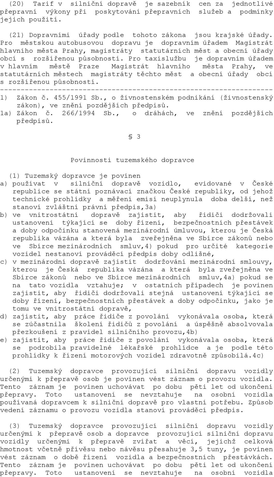 Pro taxislužbu je dopravním úřadem v hlavním městě Praze Magistrát hlavního města Prahy, ve statutárních městech magistráty těchto měst a obecní úřady obcí s rozšířenou působností. 1) Zákon č.