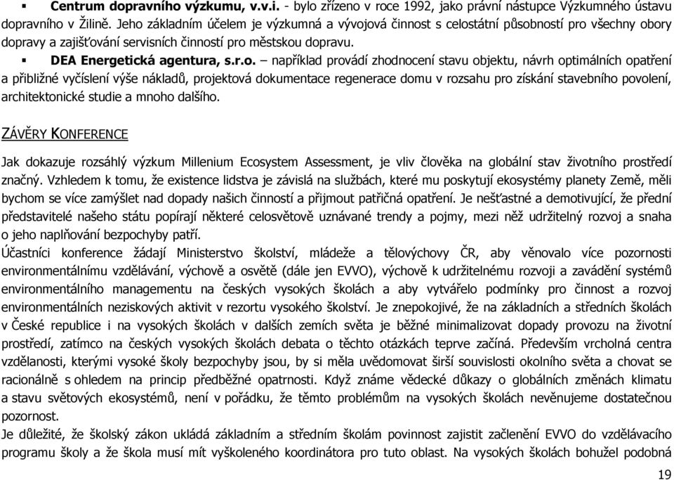 například provádí zhodnocení stavu objektu, návrh optimálních opatření a přibližné vyčíslení výše nákladů, projektová dokumentace regenerace domu v rozsahu pro získání stavebního povolení,