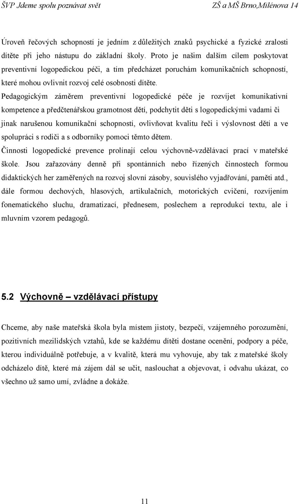Pedagogickým záměrem preventivní logopedické péče je rozvíjet komunikativní kompetence a předčtenářskou gramotnost dětí, podchytit děti s logopedickými vadami či jinak narušenou komunikační