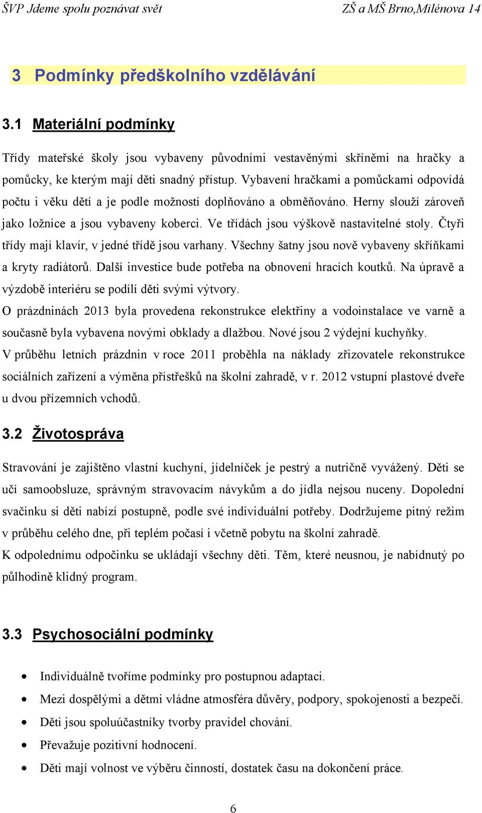 Ve třídách jsou výškově nastavitelné stoly. Čtyři třídy mají klavír, v jedné třídě jsou varhany. Všechny šatny jsou nově vybaveny skříňkami a kryty radiátorů.