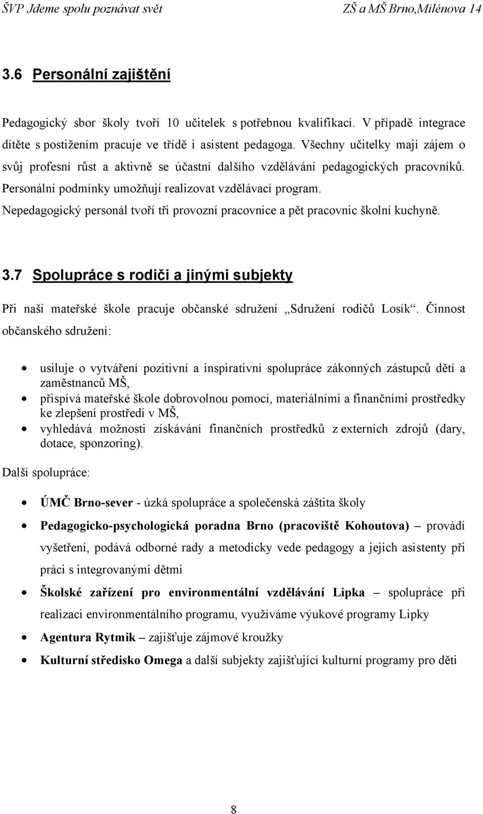 Nepedagogický personál tvoří tři provozní pracovnice a pět pracovnic školní kuchyně. 3.7 Spolupráce s rodiči a jinými subjekty Při naší mateřské škole pracuje občanské sdružení Sdružení rodičů Losík.