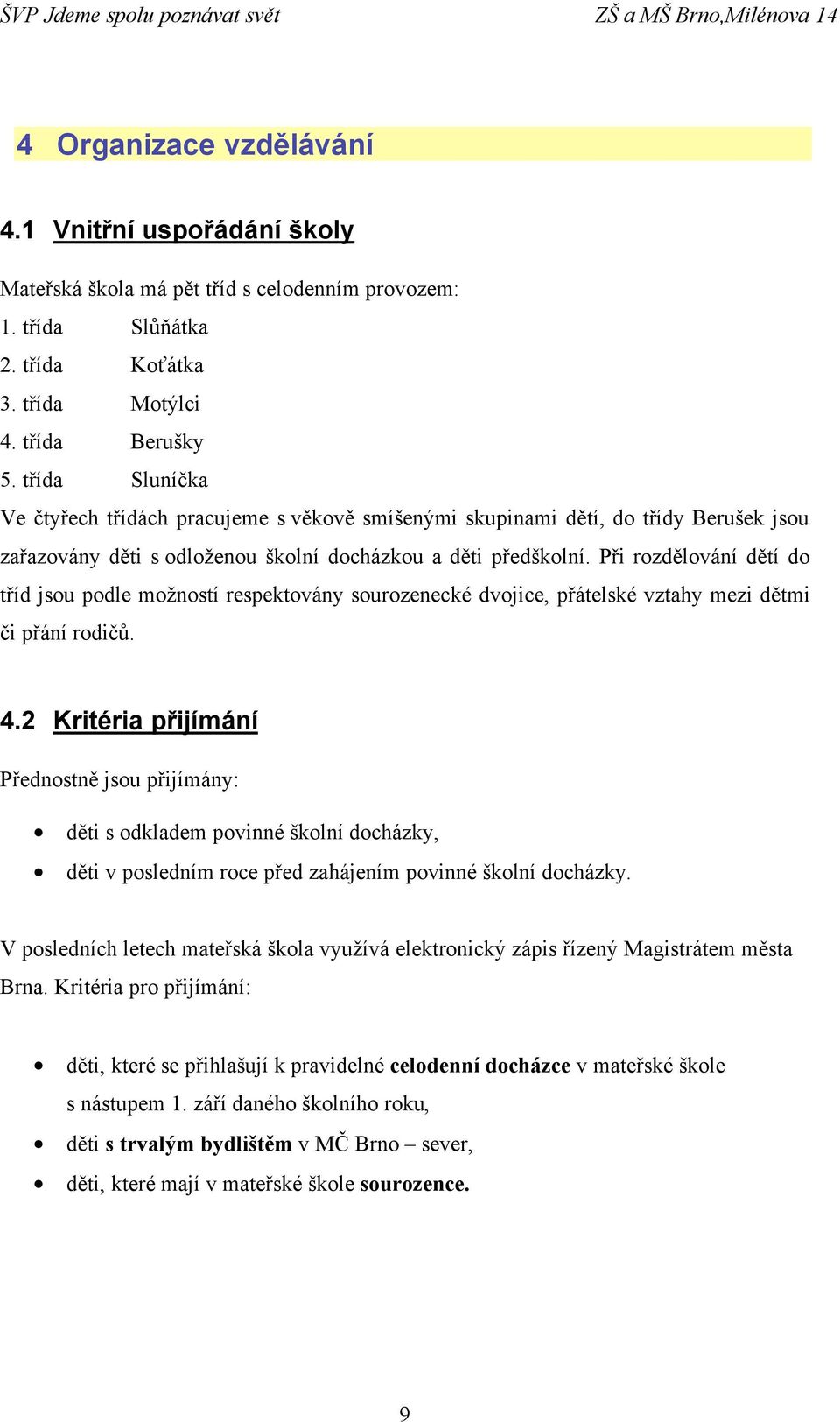 Při rozdělování dětí do tříd jsou podle možností respektovány sourozenecké dvojice, přátelské vztahy mezi dětmi či přání rodičů. 4.