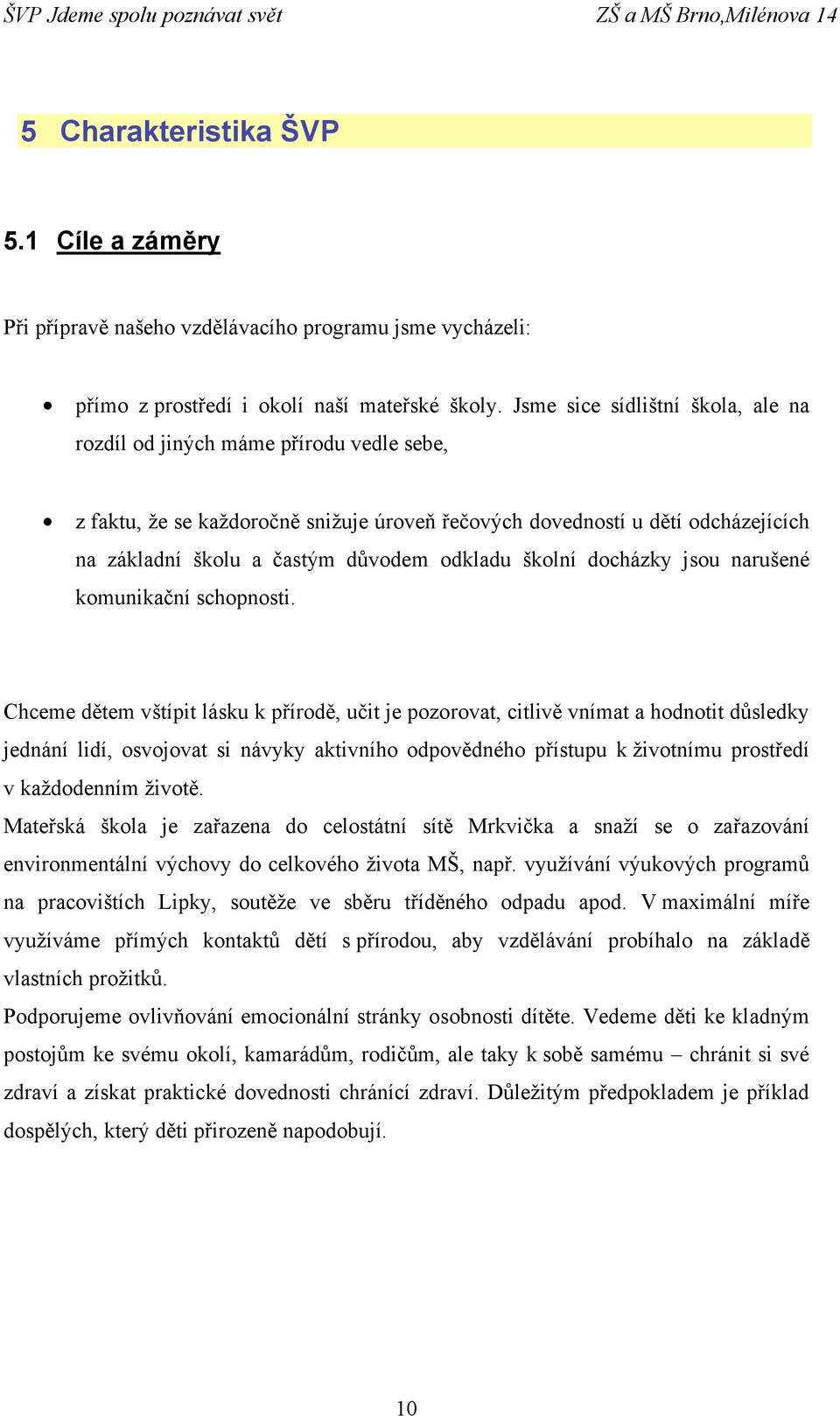 odkladu školní docházky jsou narušené komunikační schopnosti.