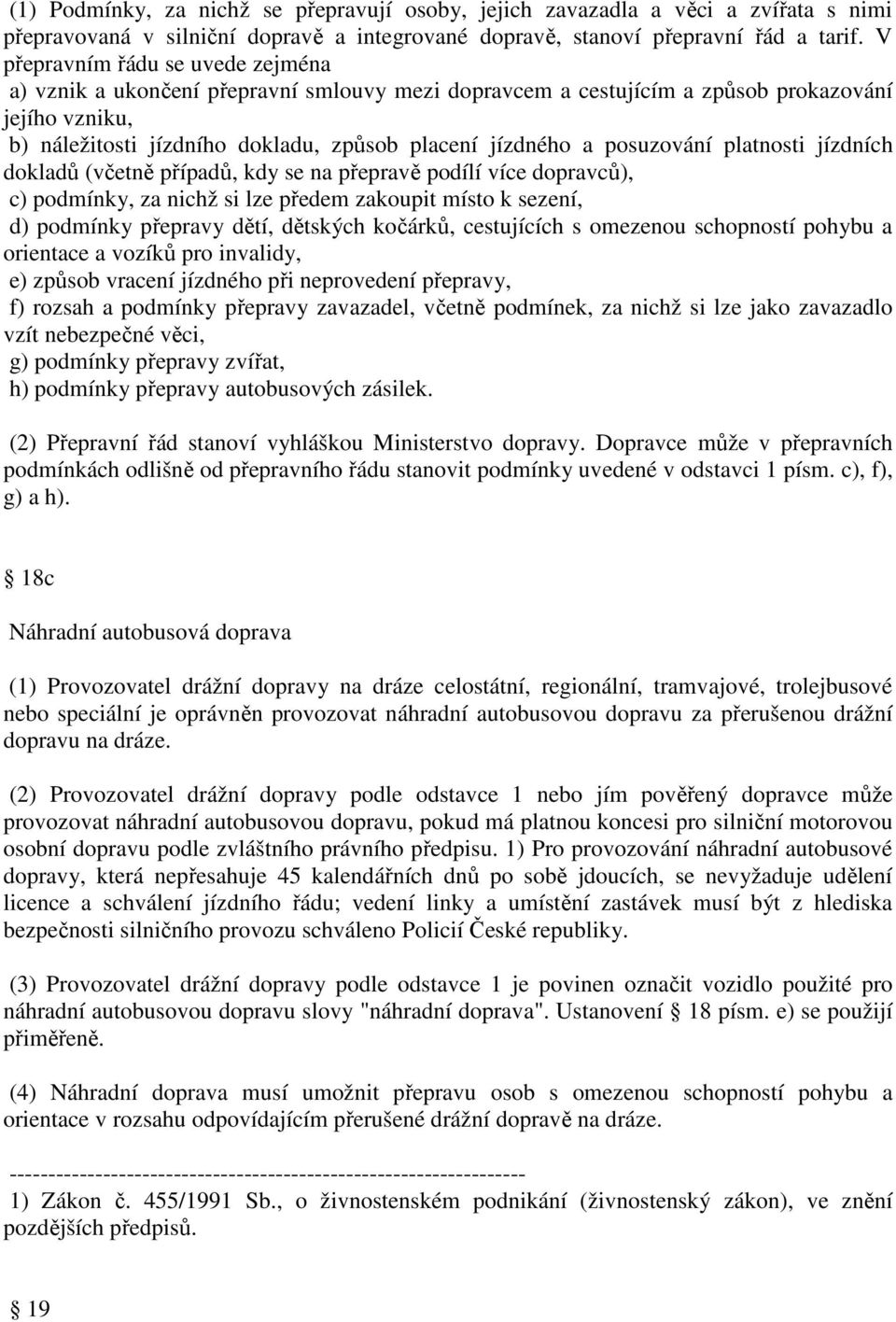 posuzování platnosti jízdních dokladů (včetně případů, kdy se na přepravě podílí více dopravců), c) podmínky, za nichž si lze předem zakoupit místo k sezení, d) podmínky přepravy dětí, dětských