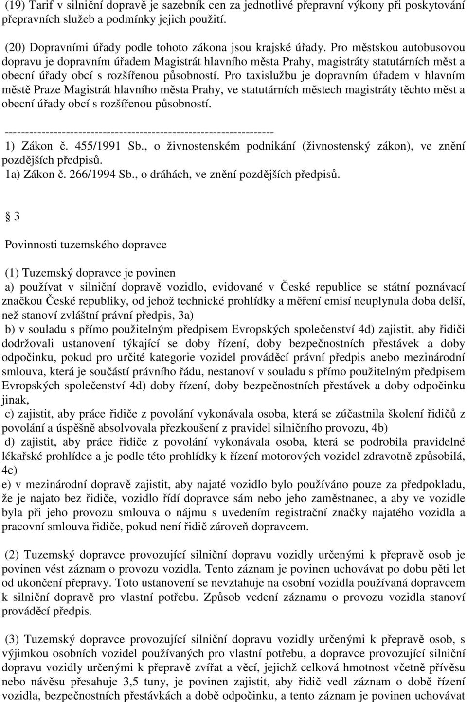 Pro taxislužbu je dopravním úřadem v hlavním městě Praze Magistrát hlavního města Prahy, ve statutárních městech magistráty těchto měst a obecní úřady obcí s rozšířenou působností. 1) Zákon č.