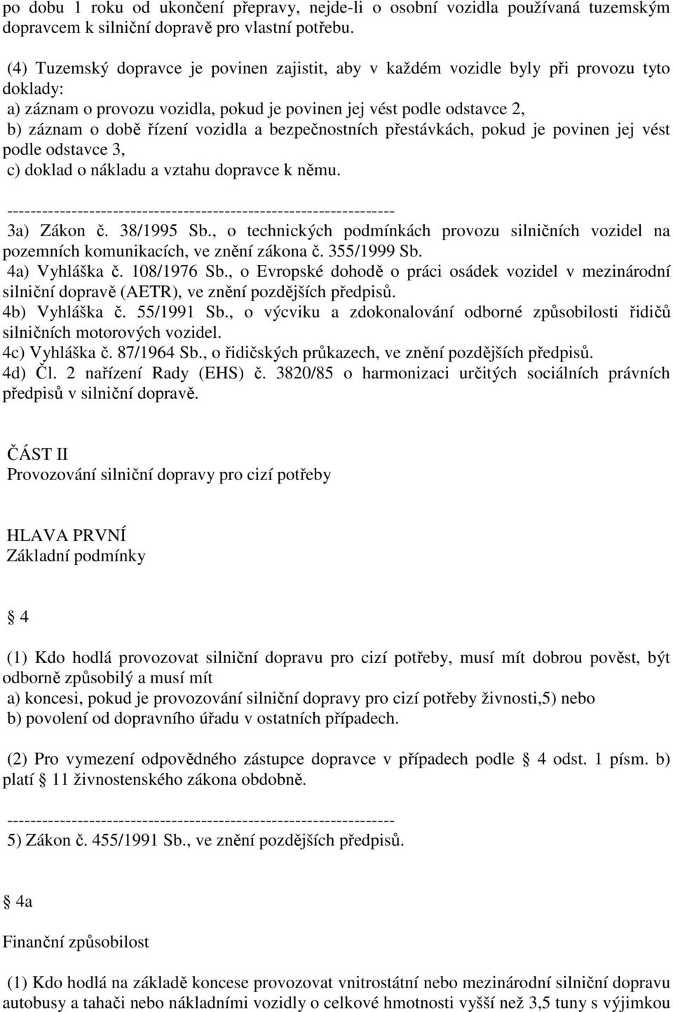 a bezpečnostních přestávkách, pokud je povinen jej vést podle odstavce 3, c) doklad o nákladu a vztahu dopravce k němu. 3a) Zákon č. 38/1995 Sb.