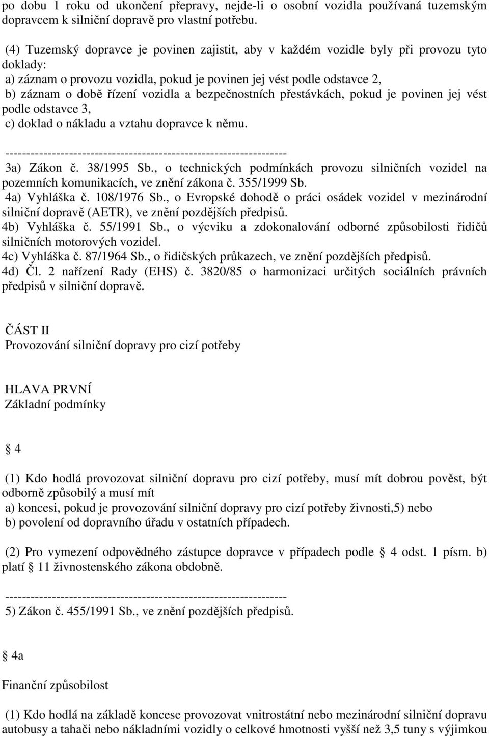 a bezpečnostních přestávkách, pokud je povinen jej vést podle odstavce 3, c) doklad o nákladu a vztahu dopravce k němu. 3a) Zákon č. 38/1995 Sb.