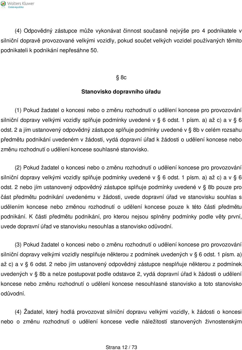 8c Stanovisko dopravního úřadu (1) Pokud žadatel o koncesi nebo o změnu rozhodnutí o udělení koncese pro provozování silniční dopravy velkými vozidly splňuje podmínky uvedené v 6 odst. 1 písm.