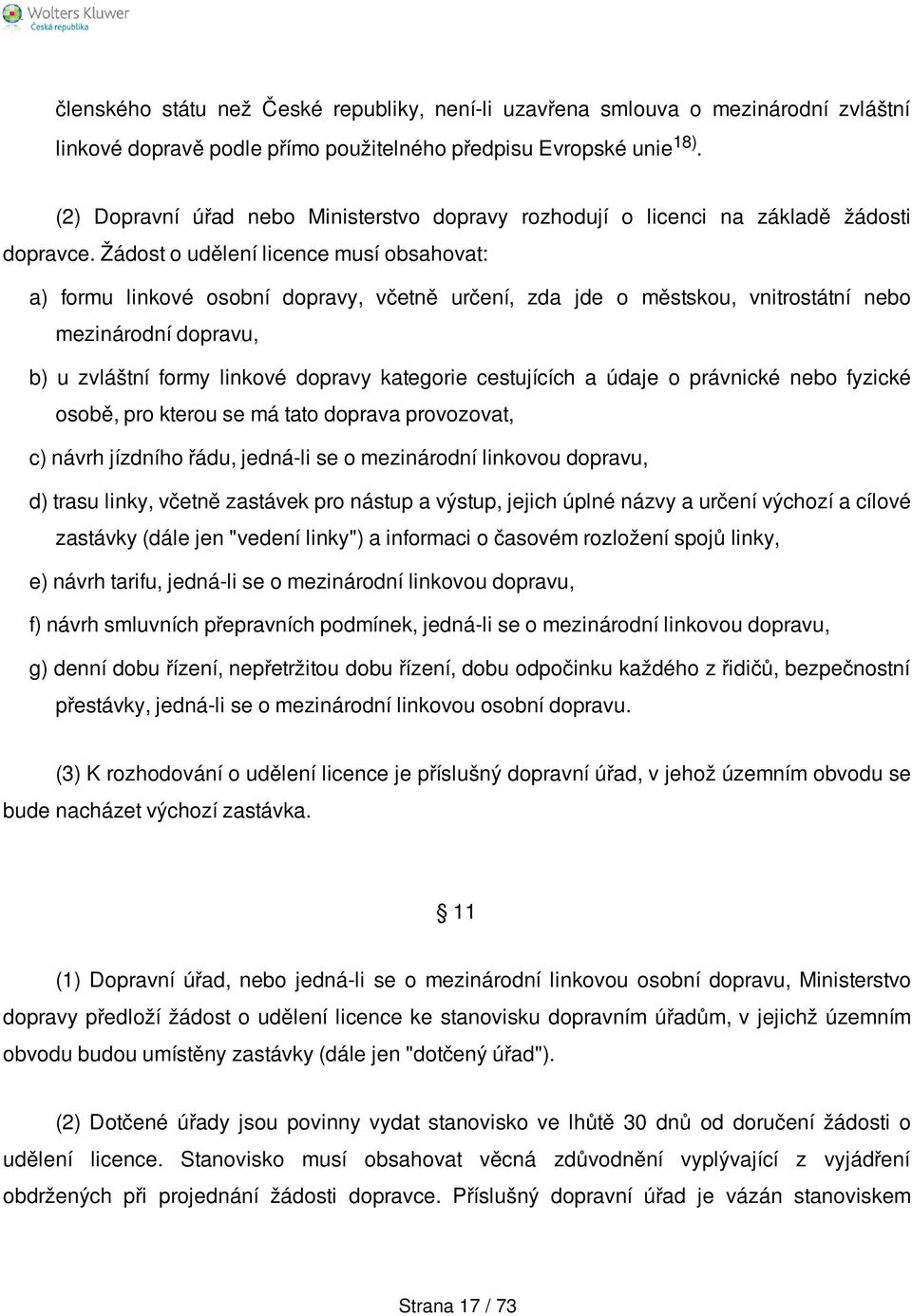 Žádost o udělení licence musí obsahovat: a) formu linkové osobní dopravy, včetně určení, zda jde o městskou, vnitrostátní nebo mezinárodní dopravu, b) u zvláštní formy linkové dopravy kategorie