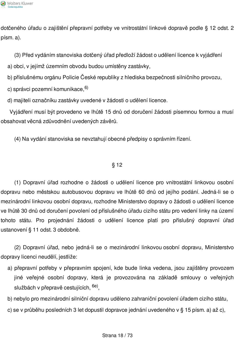 hlediska bezpečnosti silničního provozu, c) správci pozemní komunikace, 6) d) majiteli označníku zastávky uvedené v žádosti o udělení licence.