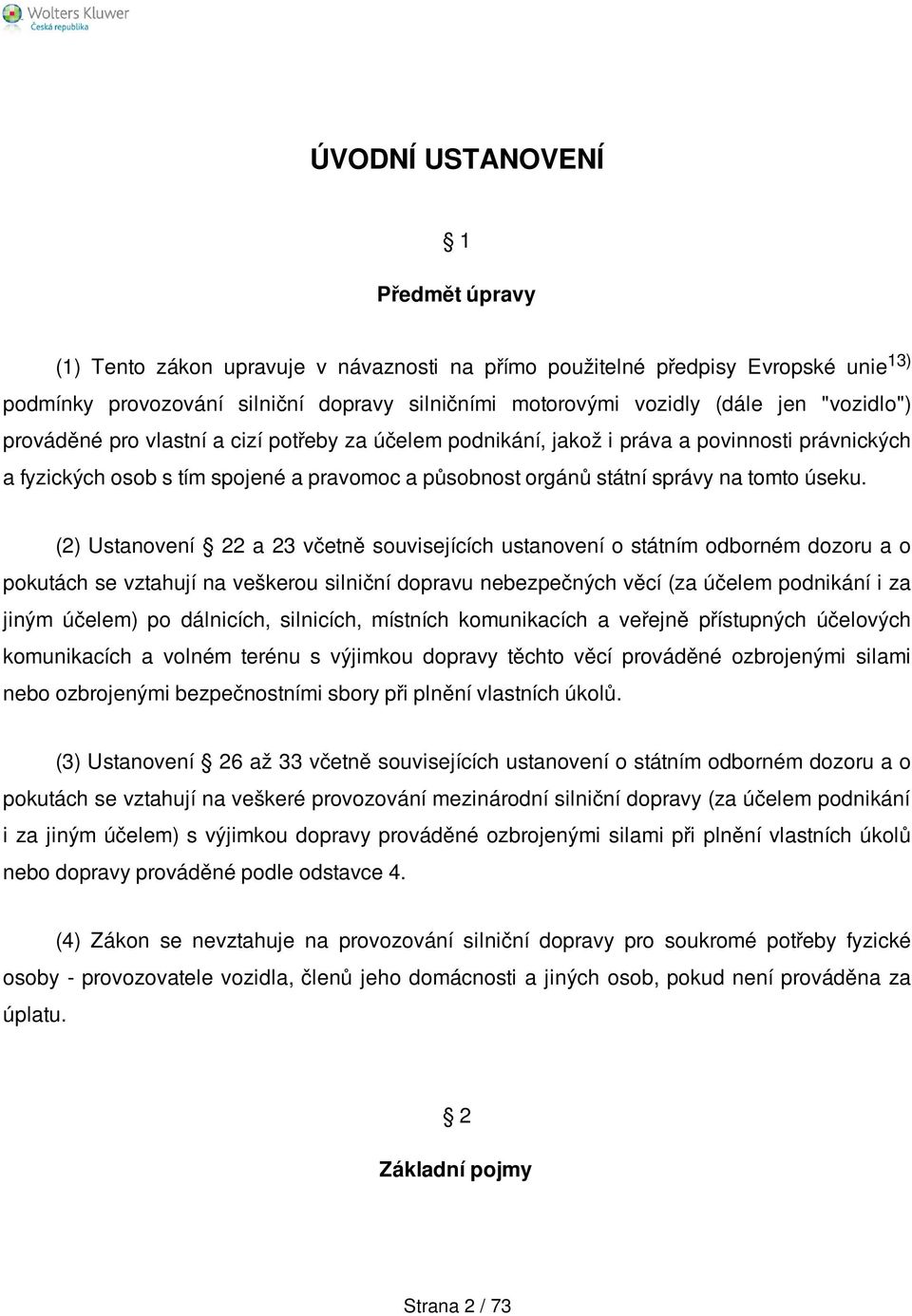 (2) Ustanovení 22 a 23 včetně souvisejících ustanovení o státním odborném dozoru a o pokutách se vztahují na veškerou silniční dopravu nebezpečných věcí (za účelem podnikání i za jiným účelem) po