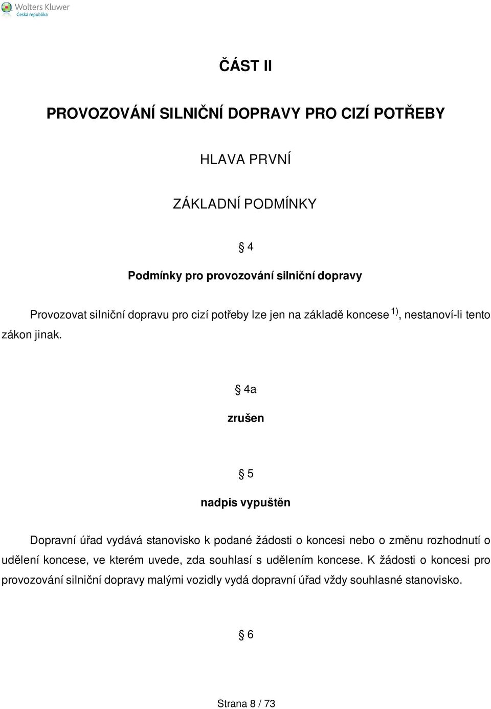 4a zrušen 5 nadpis vypuštěn Dopravní úřad vydává stanovisko k podané žádosti o koncesi nebo o změnu rozhodnutí o udělení koncese, ve