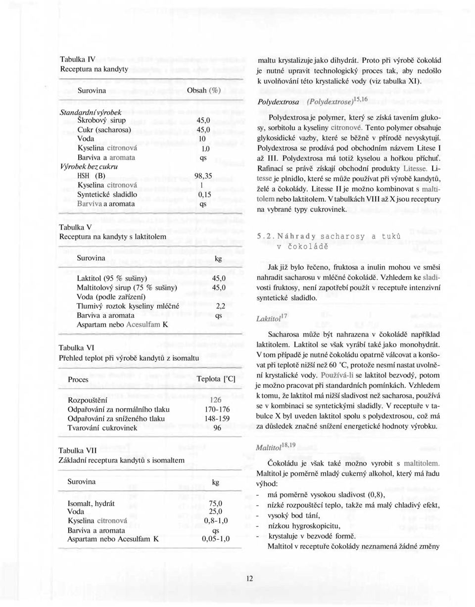0 qs 98,35 1 0,15 qs Laktitol (95 % sušiny) 45,0 Maltitolový sirup (75 % sušiny) 45,0 Voda (podle zařízení) Tlumivý roztok kyseliny mléčné 2,2 Barviva a aromata qs Aspartam nebo Acesulfam K Tabulka