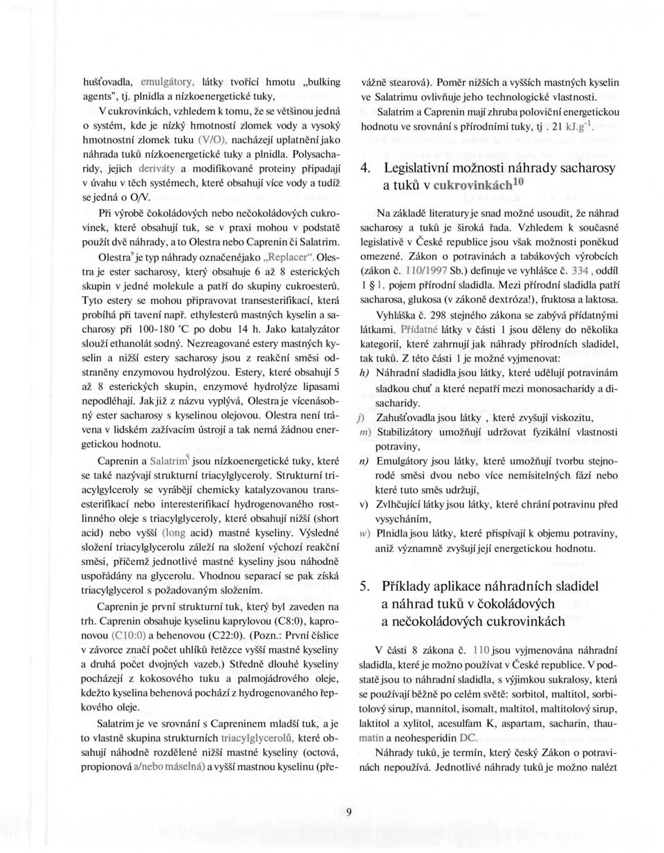 náhrada tuků nízkoenergetické tuky a plnidla. Polysacharidy, jejich deriváty a modifikované proteiny připadají v úvahu v těch systémech, které obsahují více vody a tudíž se jedná o O/V.