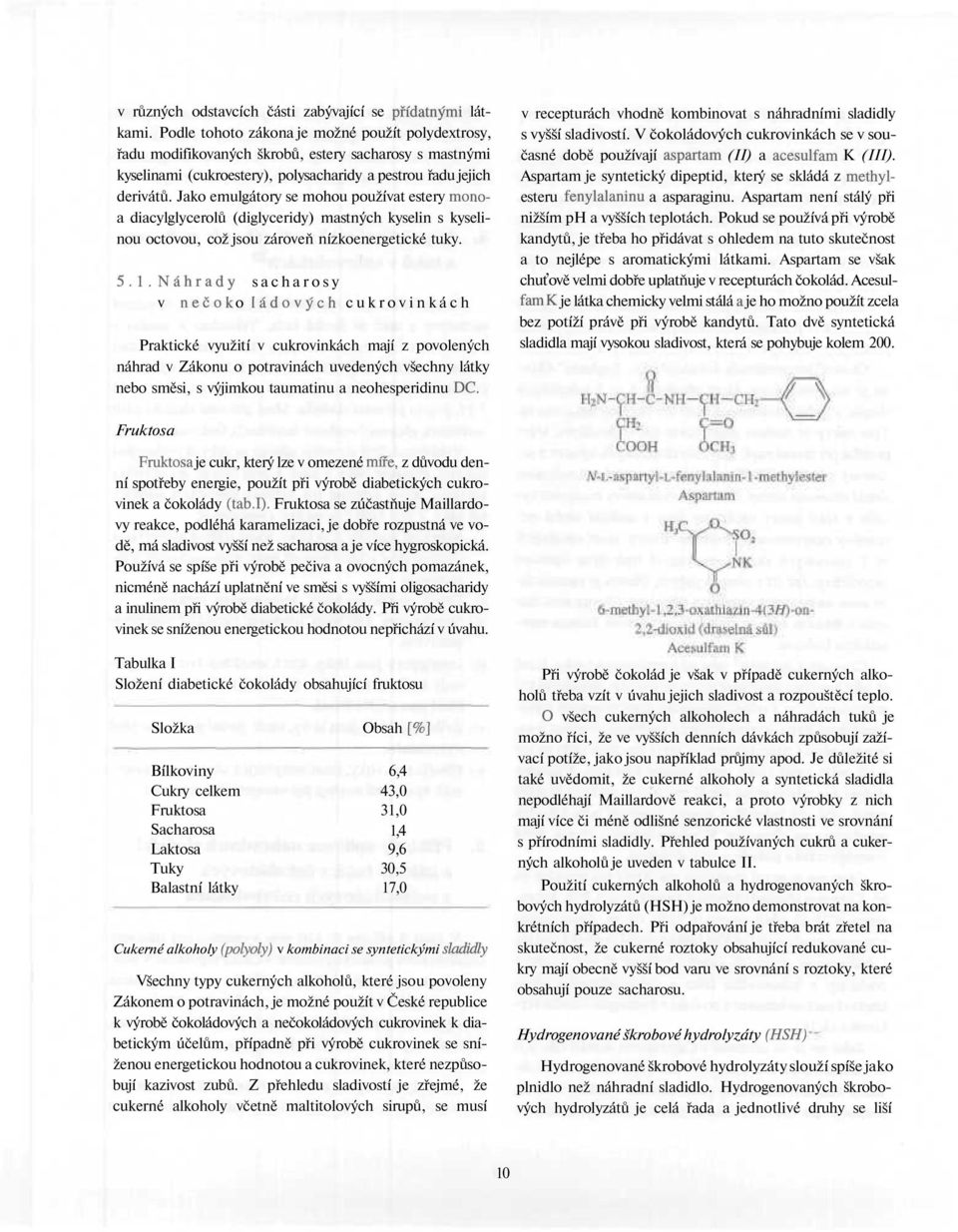 Jako emulgátory se mohou používat estery monoa diacylglycerolů (diglyceridy) mastných kyselin s kyselinou octovou, což jsou zároveň nízkoenergetické tuky. 5.1.