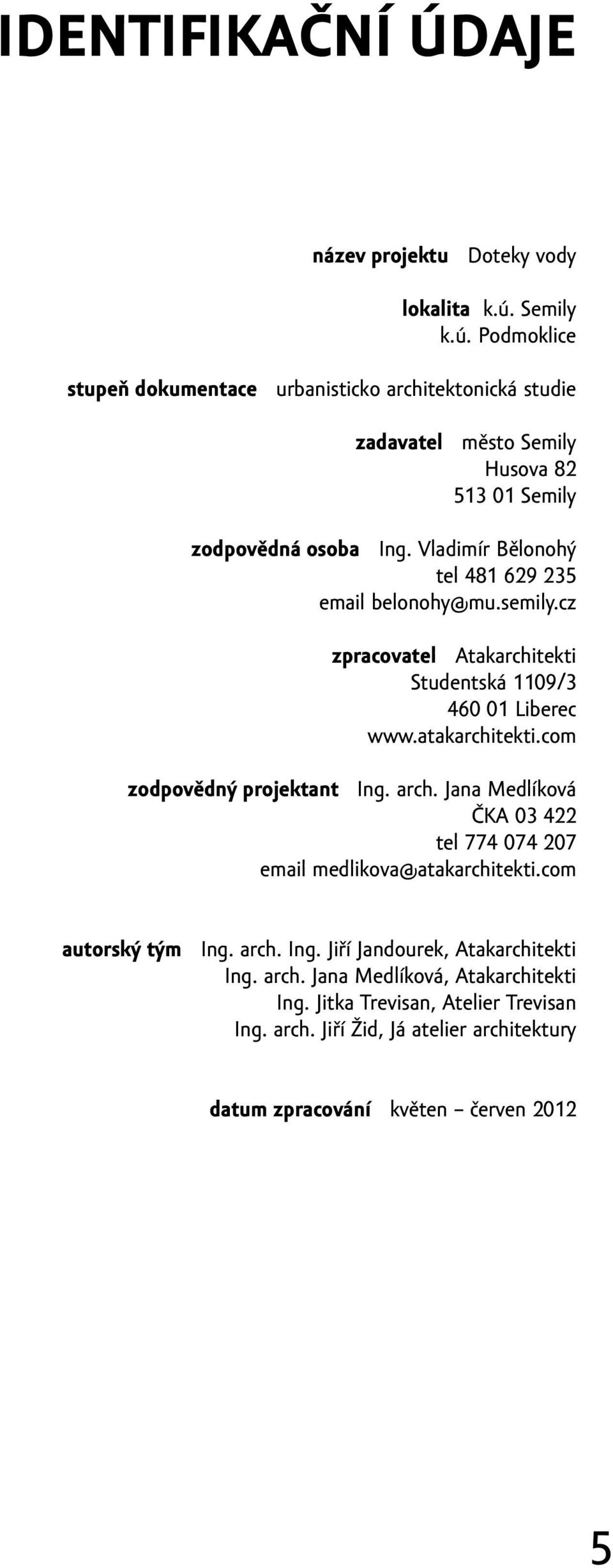 Vladimír Bělonohý tel 481 629 235 email belonohy@mu.semily.cz zpracovatel Atakarchitekti Studentská 1109/3 460 01 Liberec www.atakarchitekti.com zodpovědný projektant Ing.