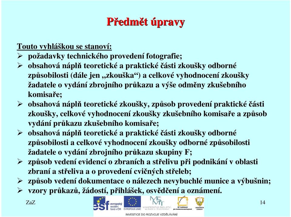 zkušebního komisaře a způsob vydání průkazu zkušebního komisaře; obsahová náplň teoretické a praktickéčásti zkoušky odborné způsobilosti a celkové vyhodnocení zkoušky odborné způsobilosti žadatele o