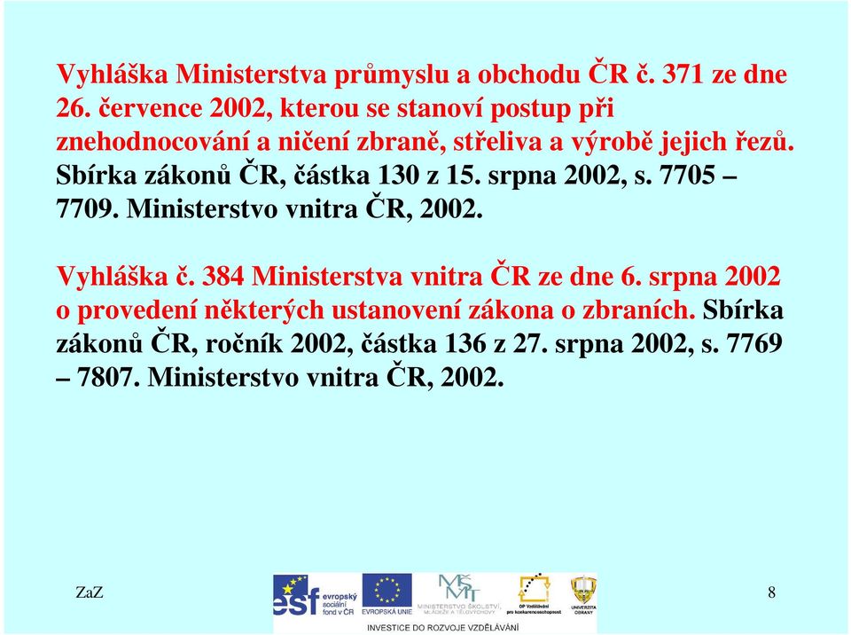 Sbírka zákonůčr, částka 130 z 15. srpna 2002, s. 7705 7709. Ministerstvo vnitra ČR, 2002. Vyhláška č.