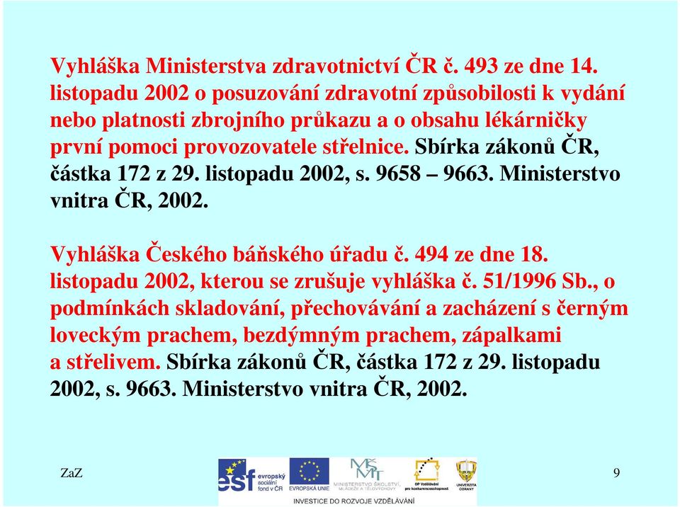 Sbírka zákonůčr, částka 172 z 29. listopadu 2002, s. 9658 9663. Ministerstvo vnitra ČR, 2002. Vyhláška Českého báňského úřadu č. 494 ze dne 18.