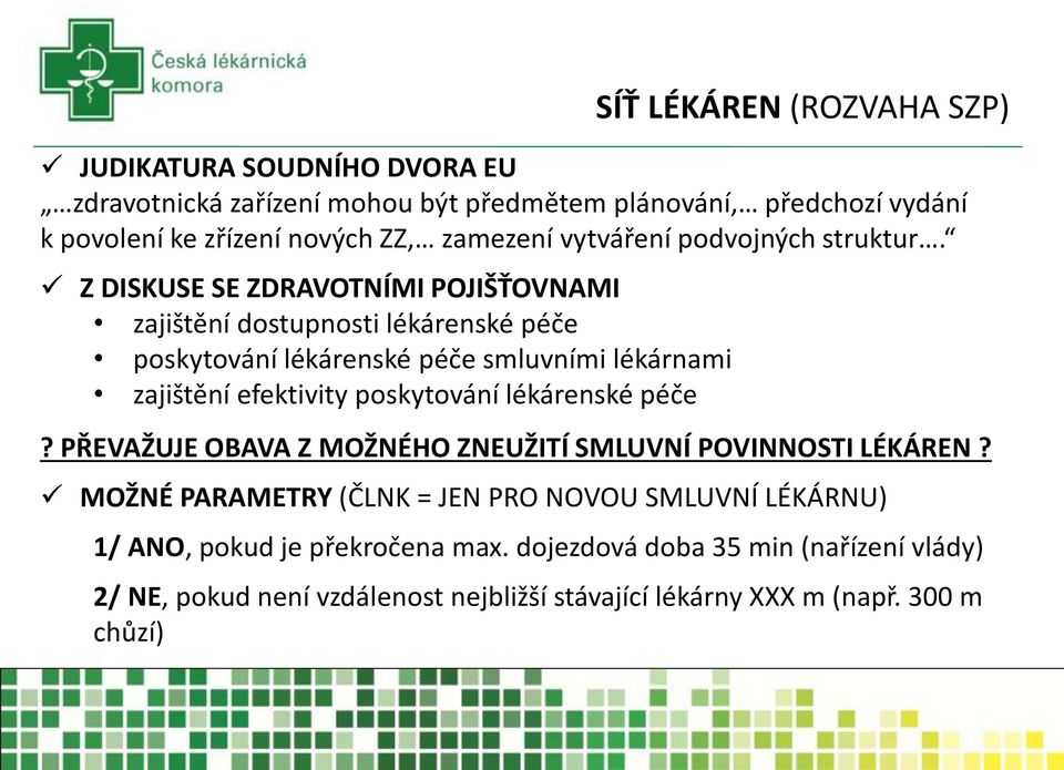 Z DISKUSE SE ZDRAVOTNÍMI POJIŠŤOVNAMI zajištění dostupnosti lékárenské péče poskytování lékárenské péče smluvními lékárnami zajištění efektivity poskytování