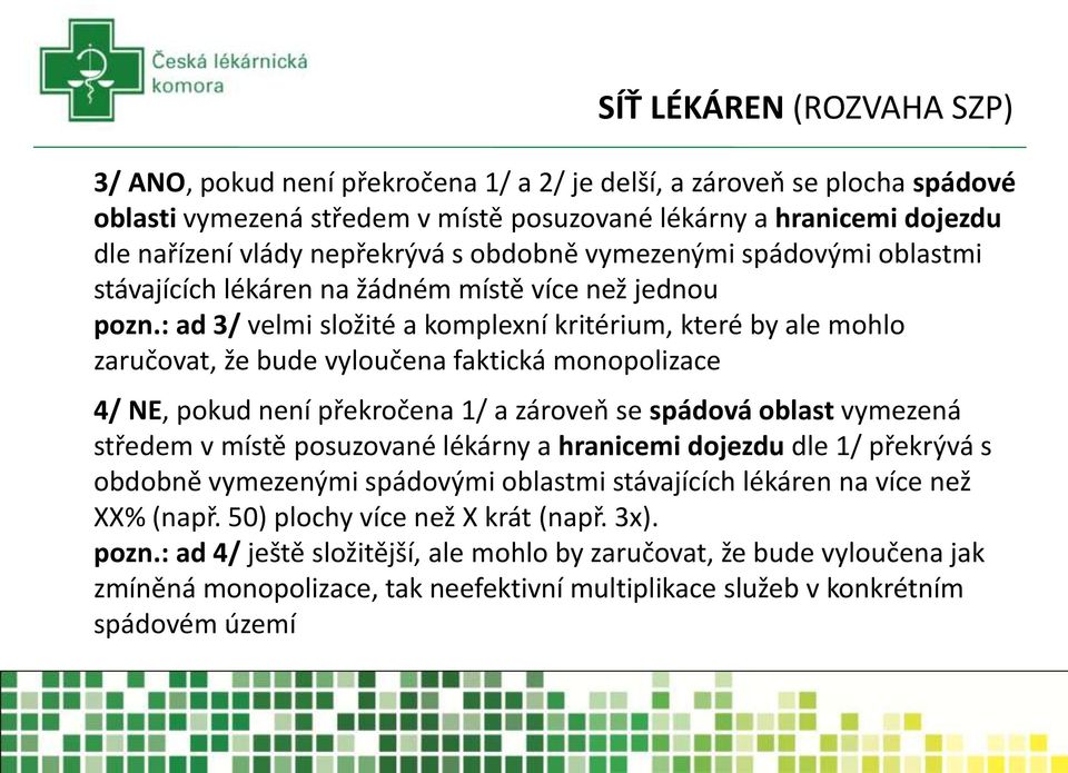 : ad 3/ velmi složité a komplexní kritérium, které by ale mohlo zaručovat, že bude vyloučena faktická monopolizace 4/ NE, pokud není překročena 1/ a zároveň se spádová oblast vymezená středem v místě