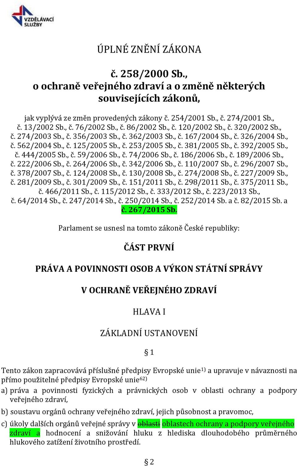 , č. 392/2005 Sb., č. 444/2005 Sb., č. 59/2006 Sb., č. 74/2006 Sb., č. 186/2006 Sb., č. 189/2006 Sb., č. 222/2006 Sb., č. 264/2006 Sb., č. 342/2006 Sb., č. 110/2007 Sb., č. 296/2007 Sb., č. 378/2007 Sb.