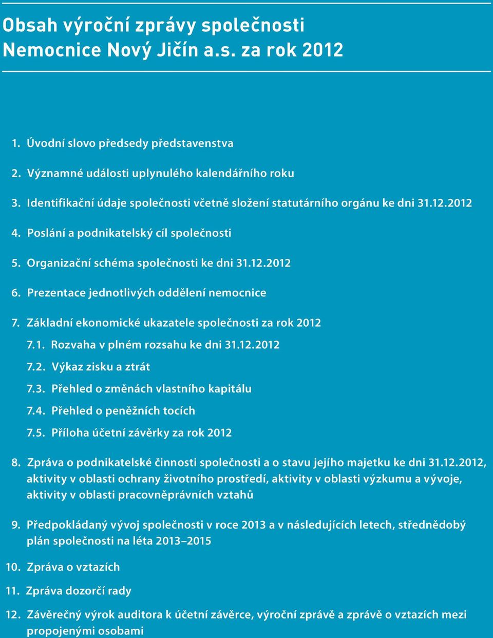 Prezentace jednotlivých oddělení nemocnice 7. Základní ekonomické ukazatele společnosti za rok 2012 7. 1. Rozvaha v plném rozsahu ke dni 31.12.2012 7. 2. Výkaz zisku a ztrát 7. 3. Přehled o změnách vlastního kapitálu 7.