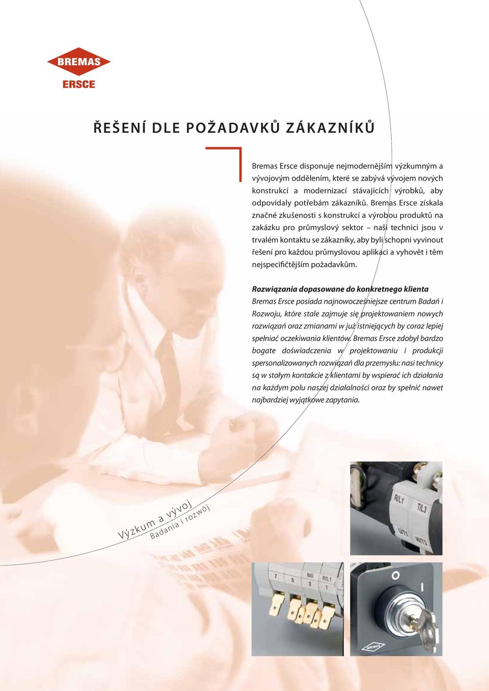 Bremas Ersce získala značné zkušenosti s konstrukcí a výrobou produktů na zakázku pro průmyslový sektor naši technici jsou v trvalém kontaktu se zákazníky, aby byli schopni vyvinout řešení pro každou