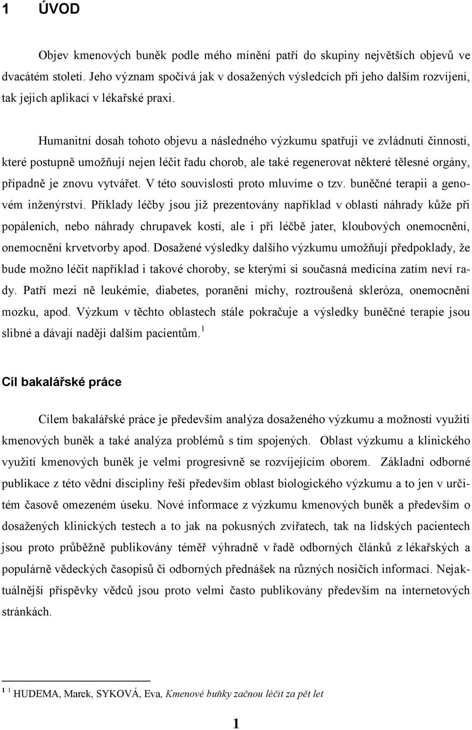 Humanitní dosah tohoto objevu a následného výzkumu spatřuji ve zvládnutí činností, které postupně umožňují nejen léčit řadu chorob, ale také regenerovat některé tělesné orgány, případně je znovu