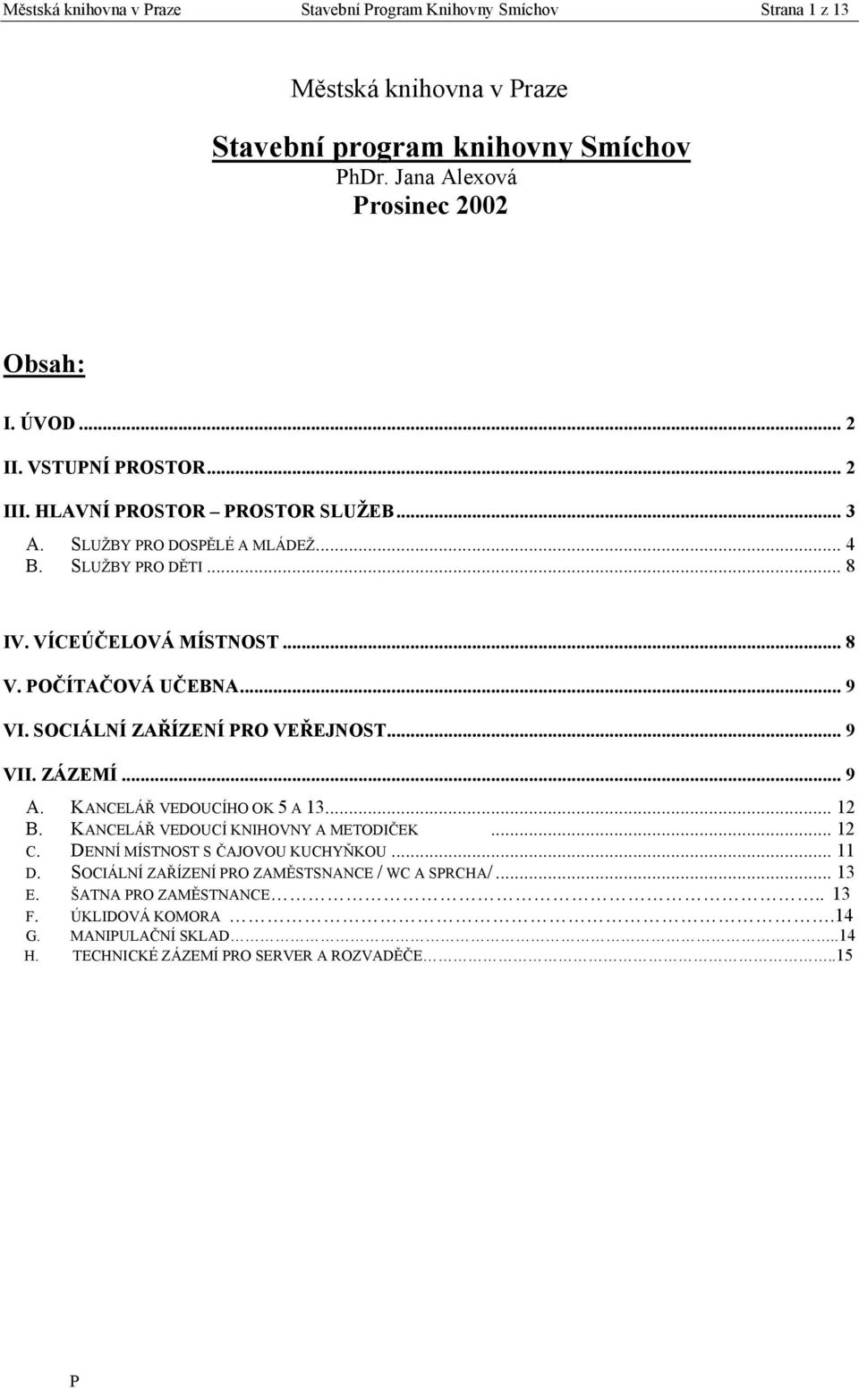 SOCIÁLNÍ ZAŘÍZENÍ RO VEŘEJNOST... 9 VII. ZÁZEMÍ... 9 A. KANCELÁŘ VEDOUCÍHO OK 5 A 13... 12 B. KANCELÁŘ VEDOUCÍ KNIHOVNY A METODIČEK... 12 C. DENNÍ MÍSTNOST S ČAJOVOU KUCHYŇKOU.