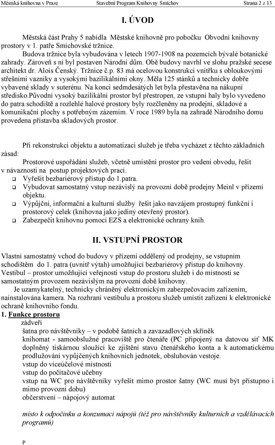 Trţnice č.p. 83 má ocelovou konstrukci vnitřku s obloukovými střešními vazníky a vysokými bazilikálními okny. Měla 125 stánků a technicky dobře vybavené sklady v suterénu.