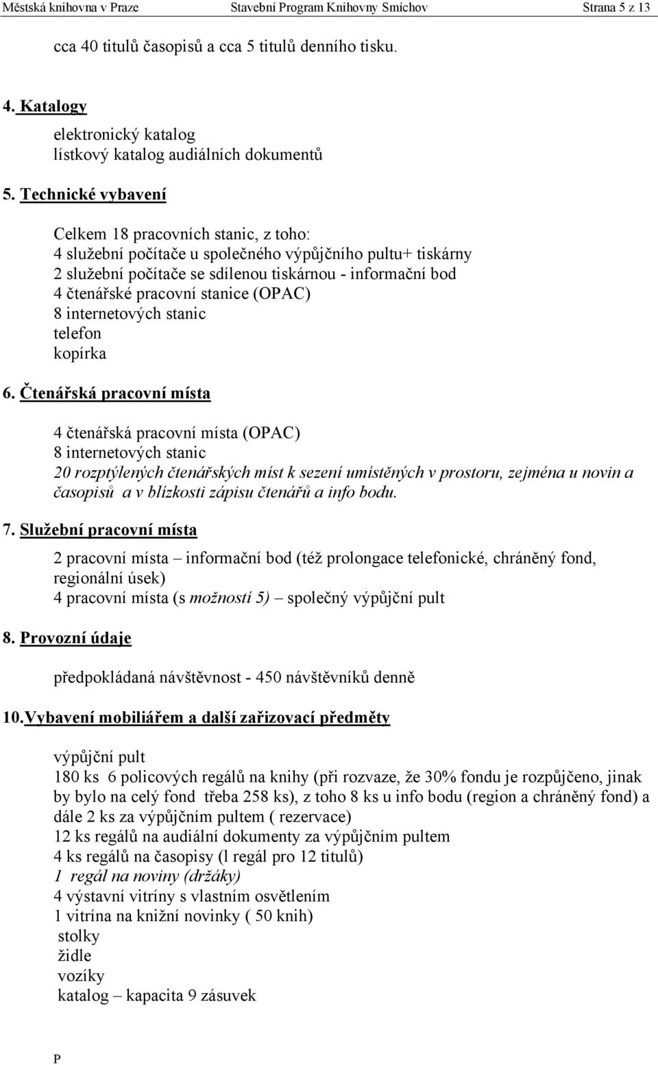 Katalogy elektronický katalog lístkový katalog audiálních dokumentů Celkem 18 pracovních stanic, z toho: 4 sluţební počítače u společného výpůjčního pultu+ tiskárny 2 sluţební počítače se sdílenou