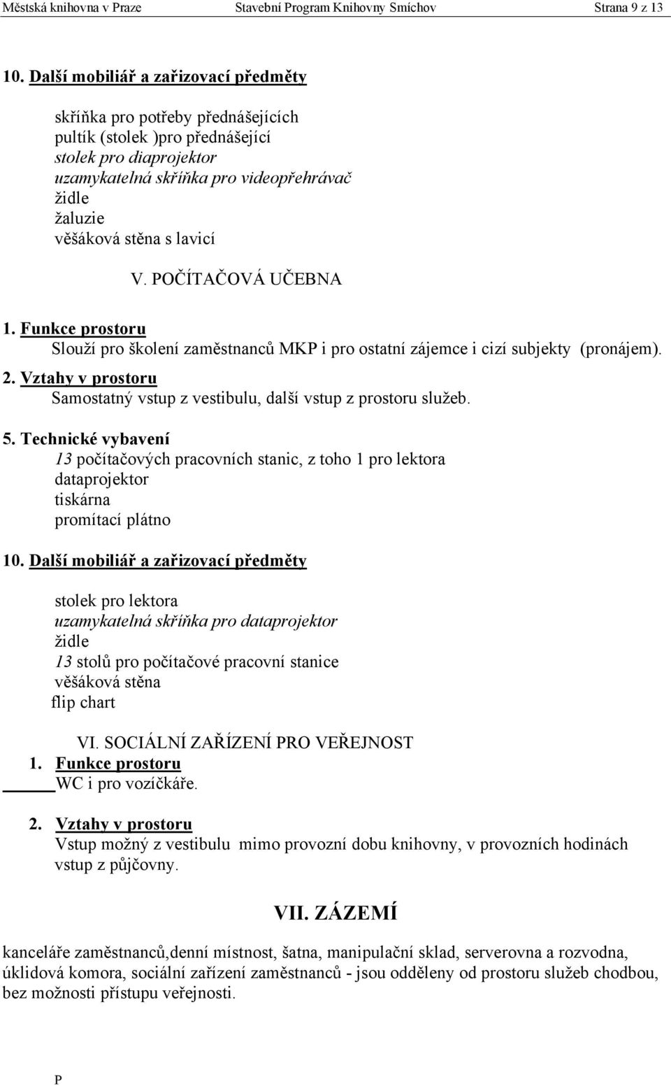 Samostatný vstup z vestibulu, další vstup z prostoru sluţeb.