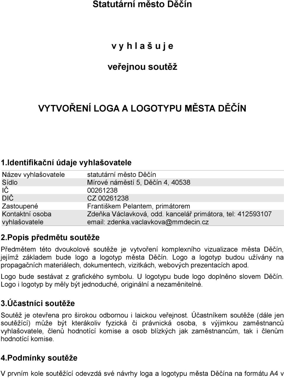 osoba vyhlašovatele Zdeňka Václavková, odd. kancelář primátora, tel: 412593107 email: zdenka.vaclavkova@mmdecin.cz 2.