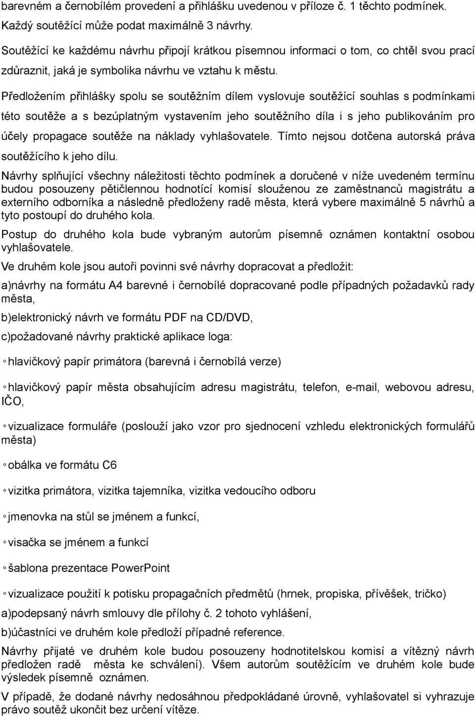 Předložením přihlášky spolu se soutěžním dílem vyslovuje soutěžící souhlas s podmínkami této soutěže a s bezúplatným vystavením jeho soutěžního díla i s jeho publikováním pro účely propagace soutěže