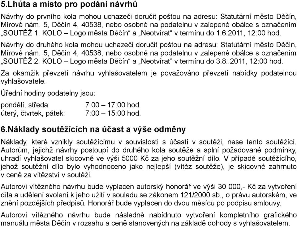 Návrhy do druhého kola mohou uchazeči doručit poštou na adresu: Statutární město Děčín, Mírové nám. 5, Děčín 4, 40538, nebo osobně na podatelnu v zalepené obálce s označením SOUTĚŽ 2.