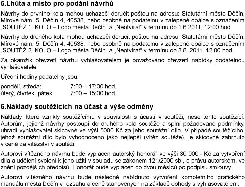 Návrhy do druhého kola mohou uchazeči doručit poštou na adresu: Statutární město Děčín, Mírové nám. 5, Děčín 4, 40538, nebo osobně na podatelnu v zalepené obálce s označením SOUTĚŽ 2.