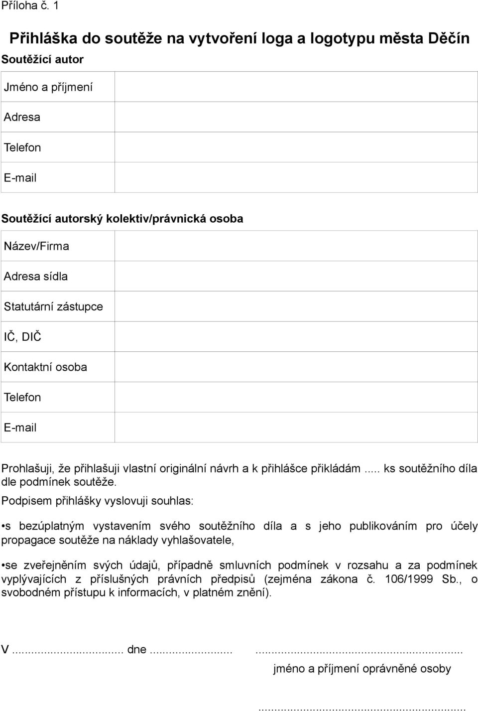 zástupce IČ, DIČ Kontaktní osoba Telefon E-mail Prohlašuji, že přihlašuji vlastní originální návrh a k přihlášce přikládám... ks soutěžního díla dle podmínek soutěže.