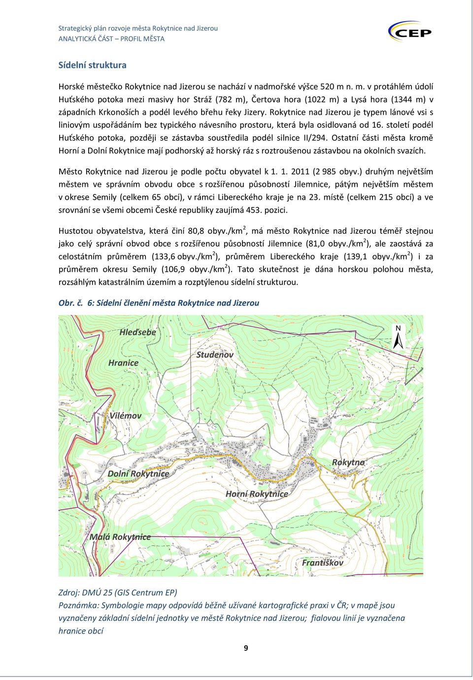 století podél Huťského potoka, později se zástavba soustředila podél silnice II/294.