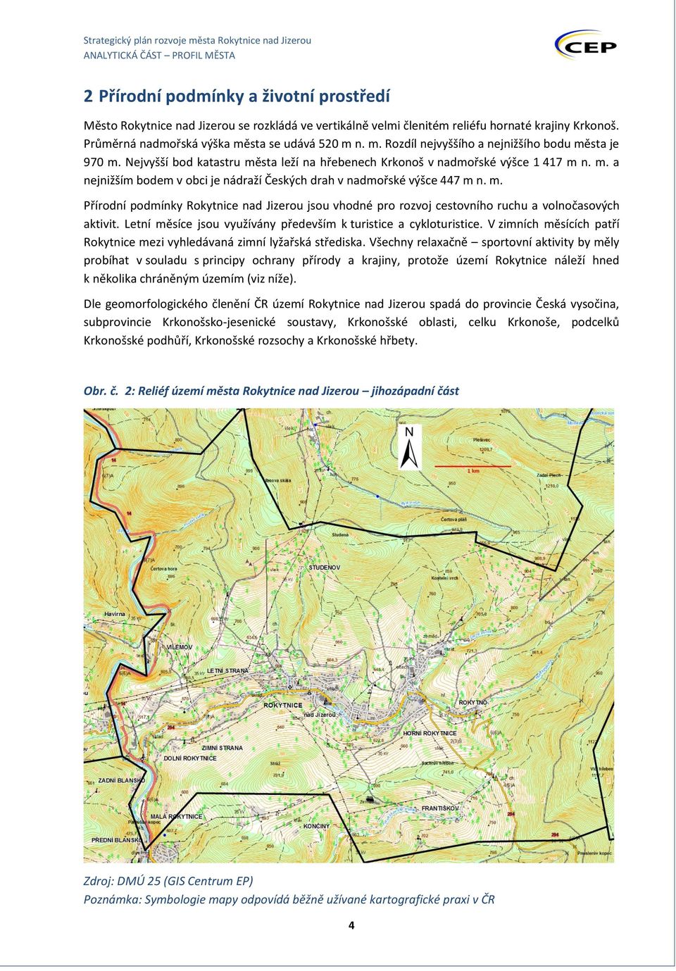 m. Přírodní podmínky Rokytnice nad Jizerou jsou vhodné pro rozvoj cestovního ruchu a volnočasových aktivit. Letní měsíce jsou využívány především k turistice a cykloturistice.