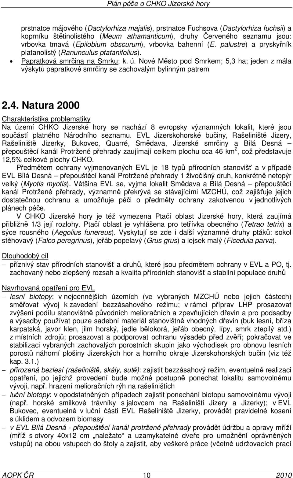 Nové Město pod Smrkem; 5,3 ha; jeden z mála výskytů papratkové smrčiny se zachovalým bylinným patrem 2.4.