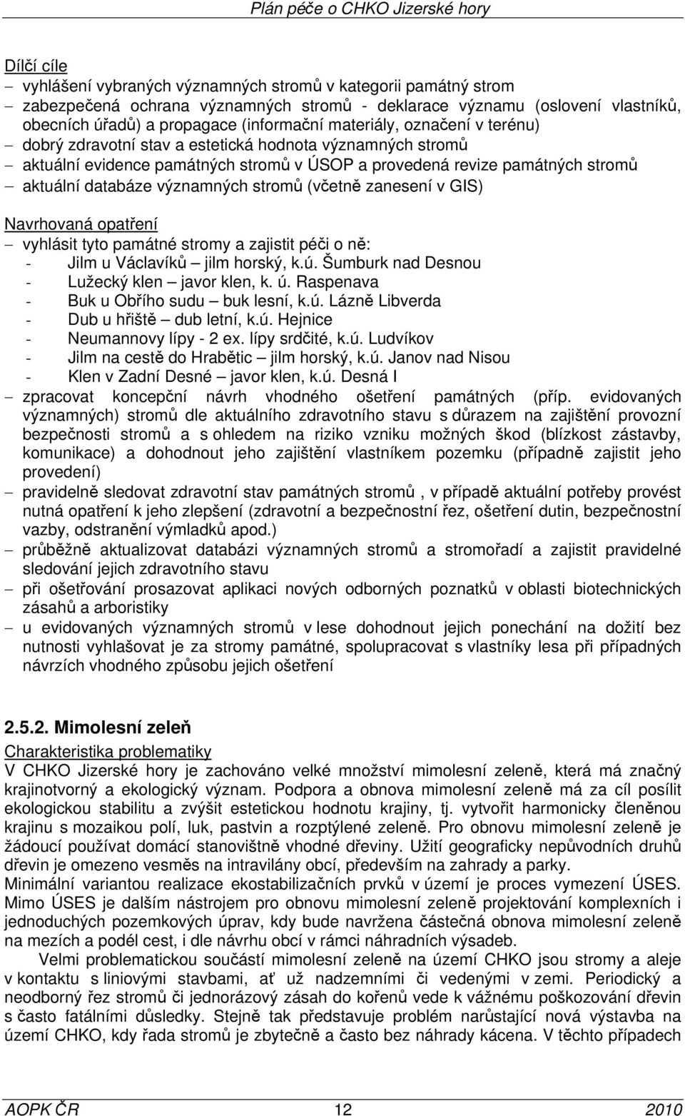 stromů (včetně zanesení v GIS) Navrhovaná opatření vyhlásit tyto památné stromy a zajistit péči o ně: - Jilm u Václavíků jilm horský, k.ú. Šumburk nad Desnou - Lužecký klen javor klen, k. ú.