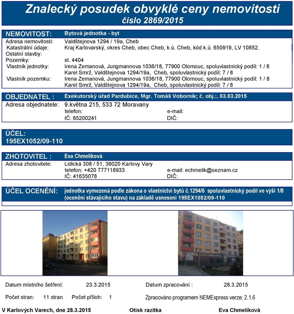 4404 Vlastník jednotky: Irena Zemanová, Jungmannova 1036/18, 77900 Olomouc, spoluvlastnický podíl: 1 / 8 Karel Smrž, Valdštejnova 1294/19a, Cheb, spoluvlastnický podíl: 7 / 8 Vlastník pozemku: Irena