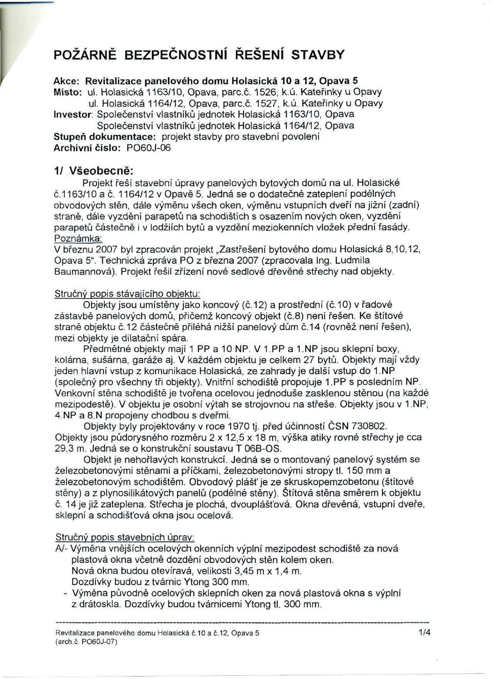 Kateřinky u Opavy Investor: Společenství vlastníků jednotek Holasická 1163/10, Opava Společenství vlastníků jednotek Holasická 1164/12, Opava Stupeň dokumentace: projekt stavby pro stavební povolení