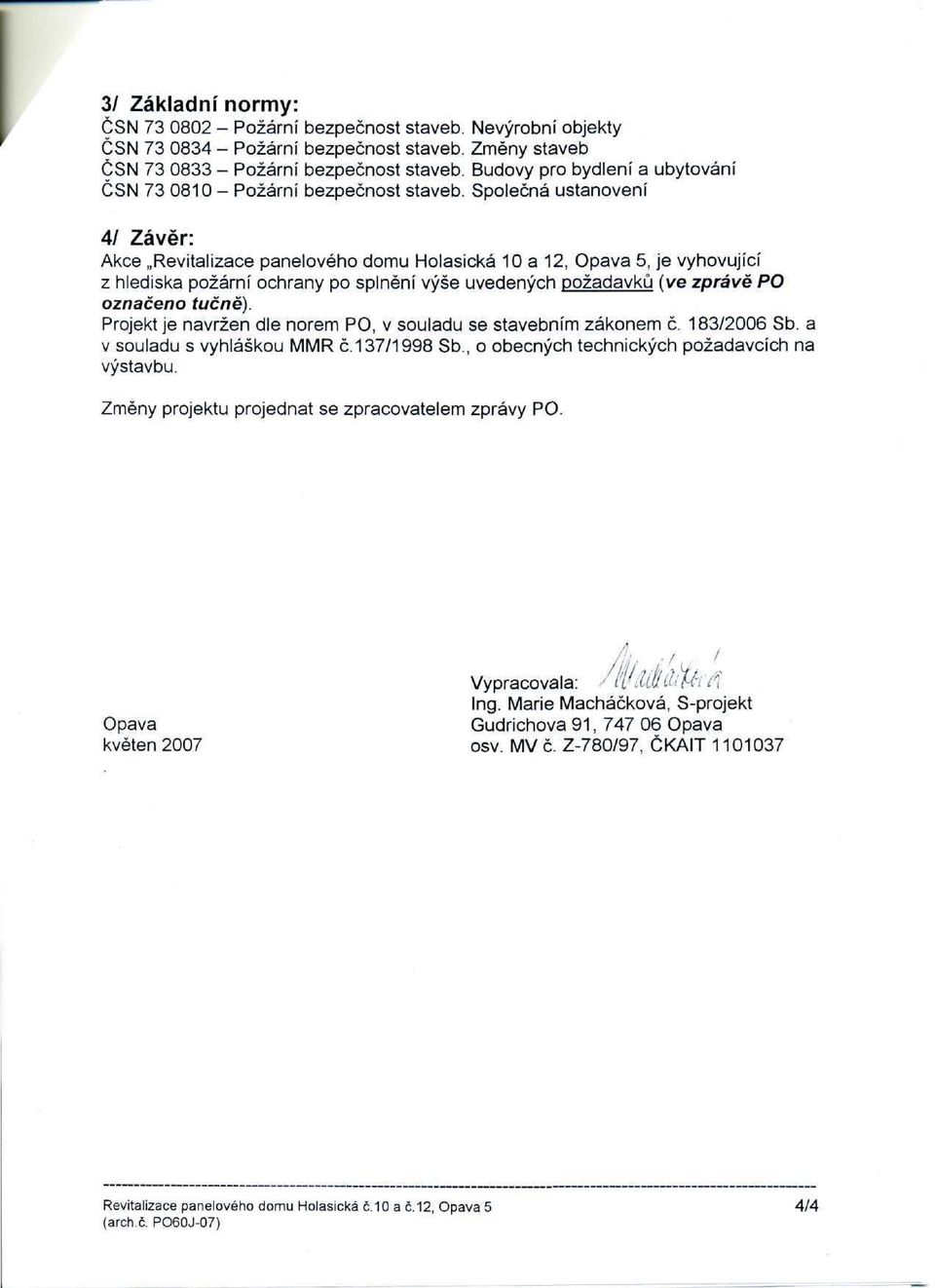 Společná ustanovení 4/ Závěr: Akce Revitalizace panelového domu Holasická 10 a 12, Opava 5, je vyhovující z hlediska požární ochrany po splnění výše uvedených požadavků (ve zprávě PO označeno tučně).