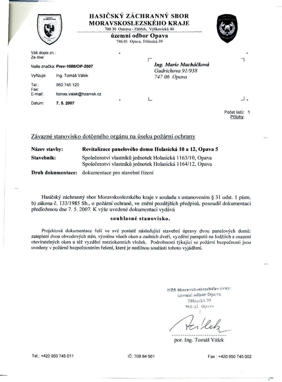 Počet listů: 1 Přílohy: Závazné stanovisko dotčeného orgánu na úseku požární ochrany Název stavby: Stavebník: Druh dokumentace: Revitalizace panelového domu Holasická 10 a 12, Opava 5 Společenství